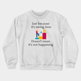 Just because it's taking time Crewneck Sweatshirt